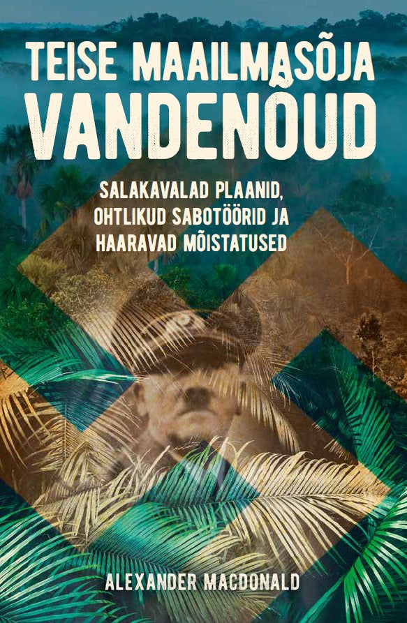 Teise maailmasõja vandenõud. Salakavalad plaanid, ohtlikud sabotöörid ja haaravad mõistatused